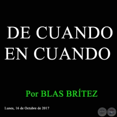 DE CUANDO EN CUANDO - Por BLAS BRÍTEZ - Lunes, 16 de Octubre de 2017